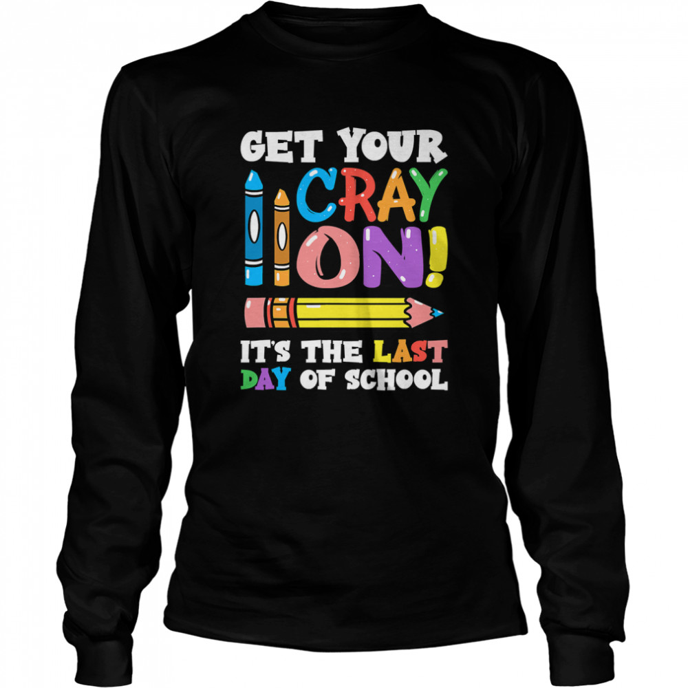 Last Day of School Get Your Cray On Funny Teacher Classic T- Long Sleeved T-shirt