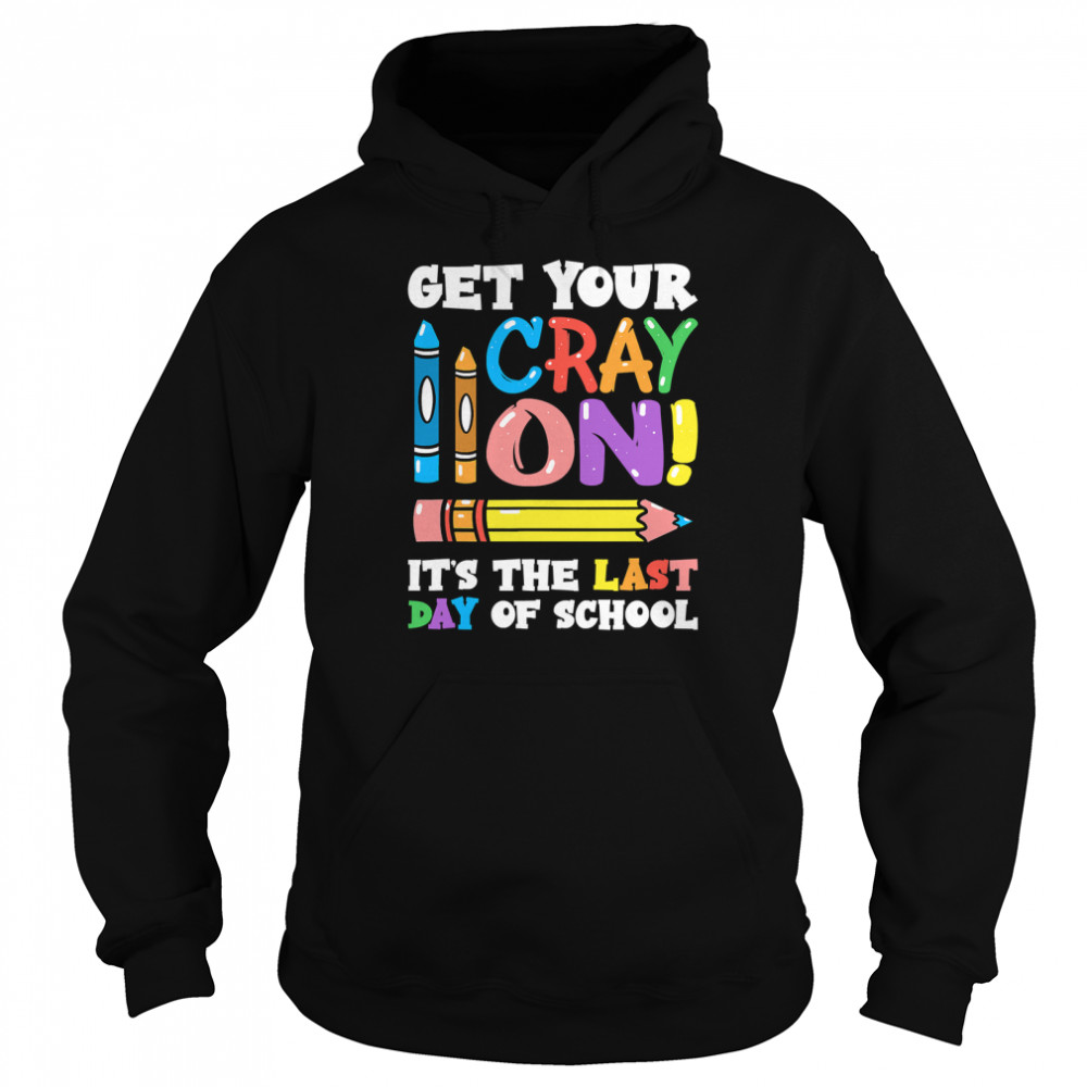 Last Day of School Get Your Cray On Funny Teacher Classic T- Unisex Hoodie