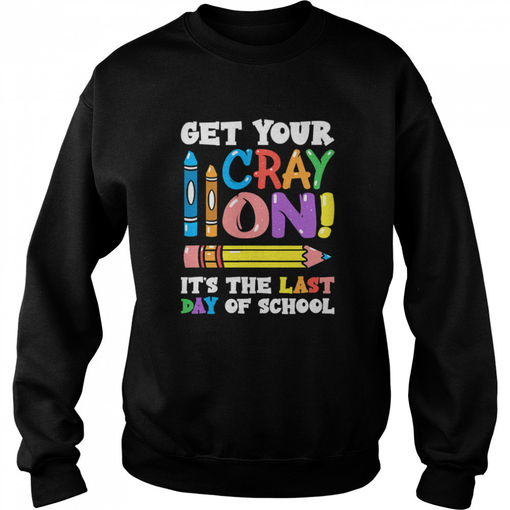 Last Day of School Get Your Cray On Funny Teacher Classic T- Unisex Sweatshirt