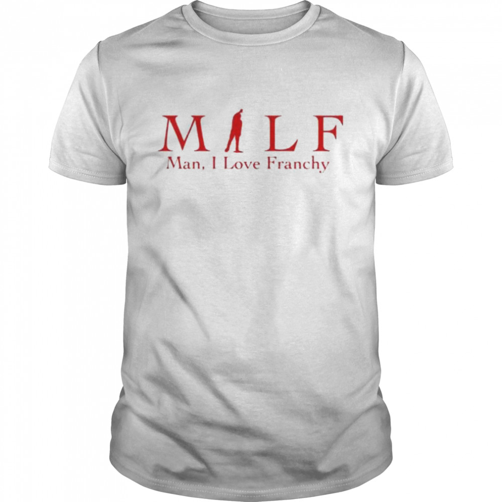 Milf man I love franchy shirt