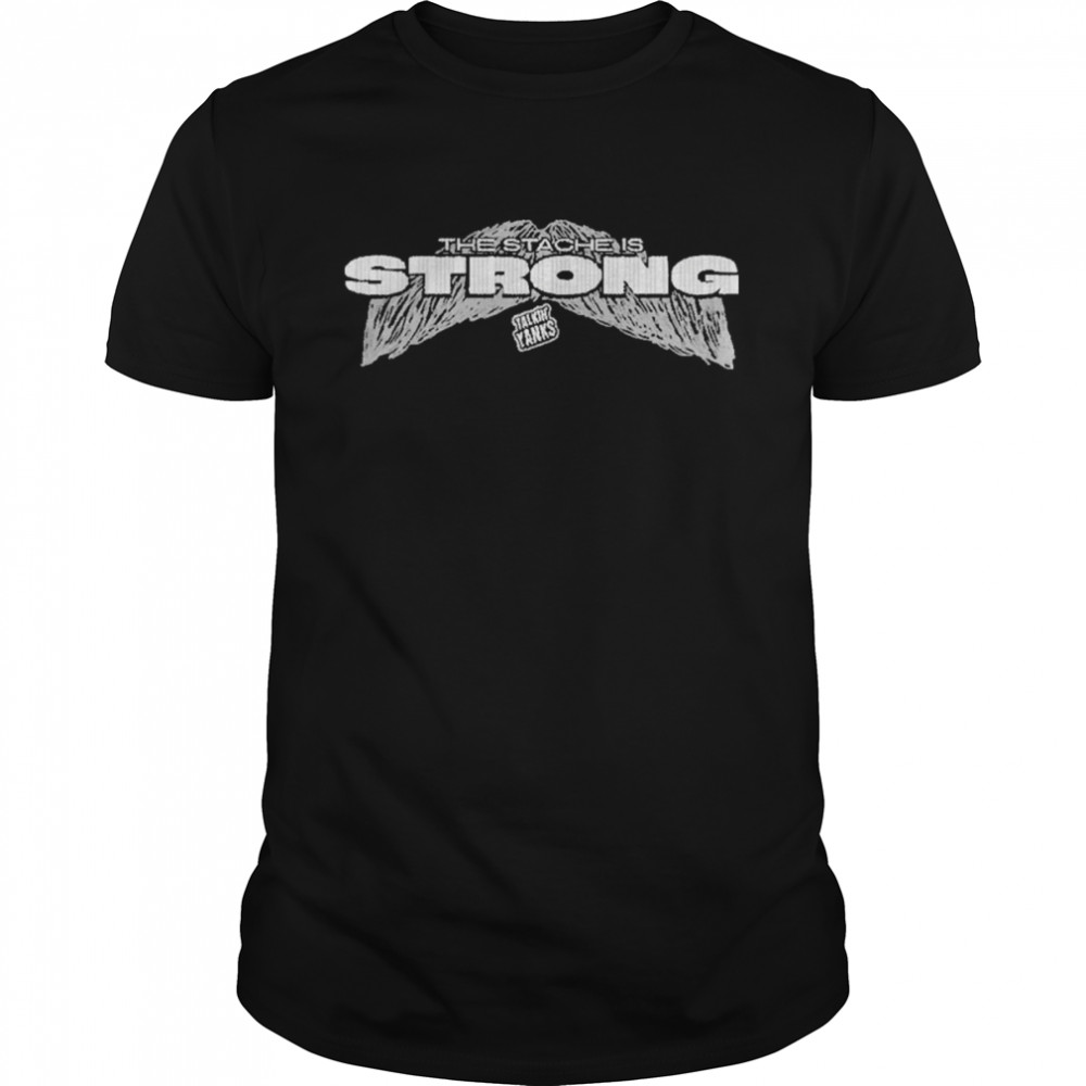 The stache is strong shirt