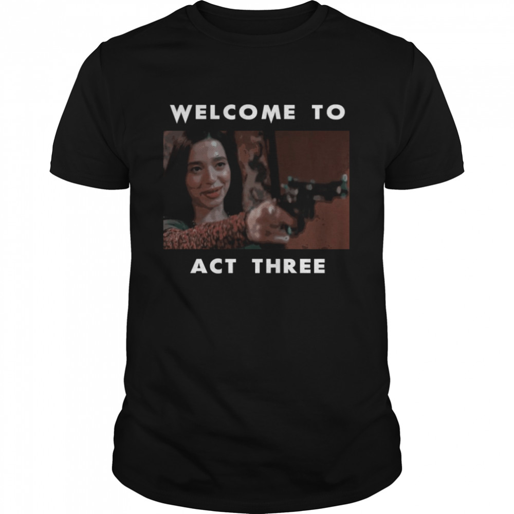 Welcome To Act Three Amber Badass Scene shirt