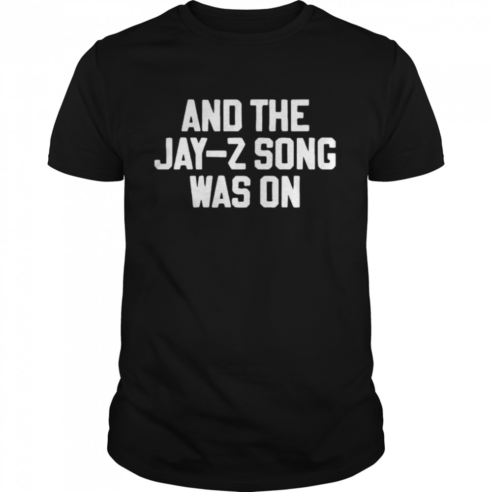 And the jay-z song was on shirt