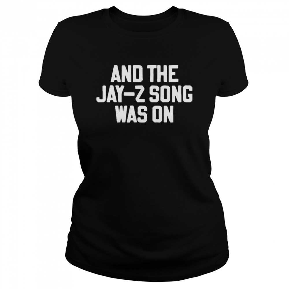 And the jay-z song was on shirt Classic Women's T-shirt