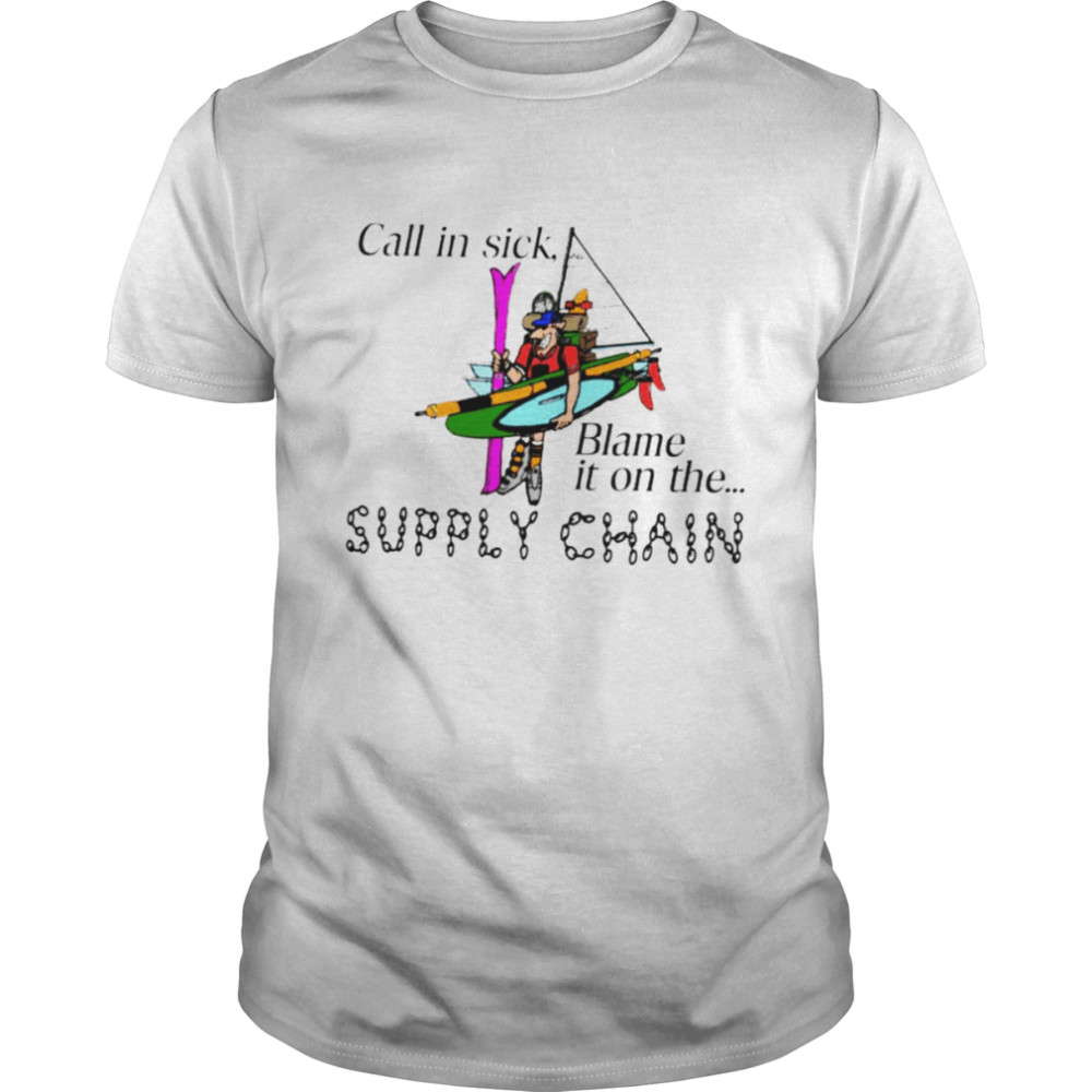 Call In Sick Blame It On The Supply Chain Shirt