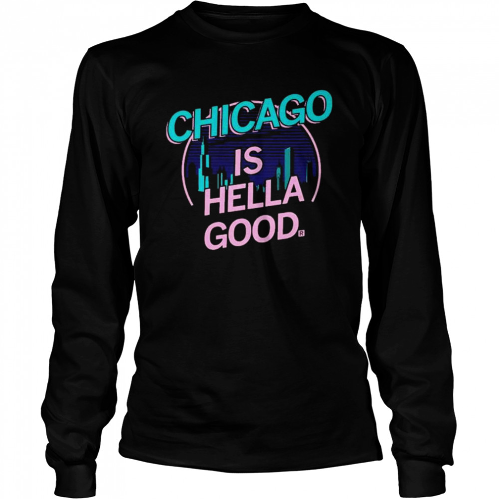 Chicago Is Hella Good  Long Sleeved T-shirt