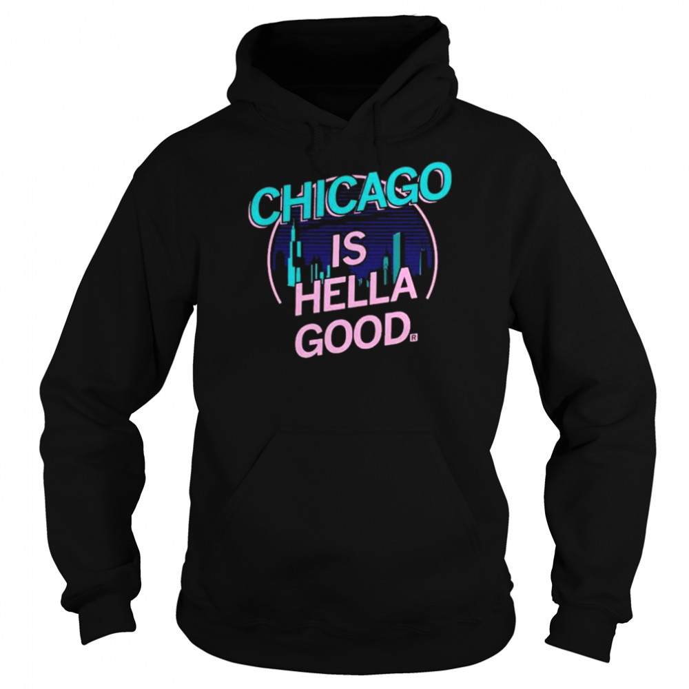 Chicago Is Hella Good Unisex Hoodie