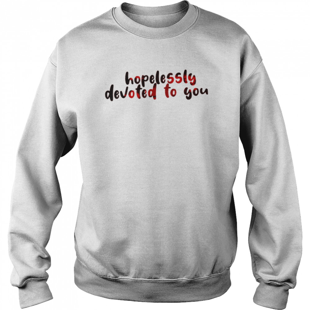 hopelessly devoted to you shirt unisex sweatshirt