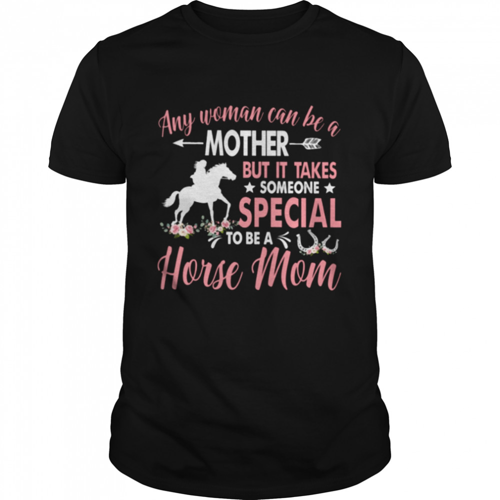 Horse Mother's Day - Any Woman Can Be A Mother But It Takes Someone Special To Be A Horse Mom Classic T-Shirt