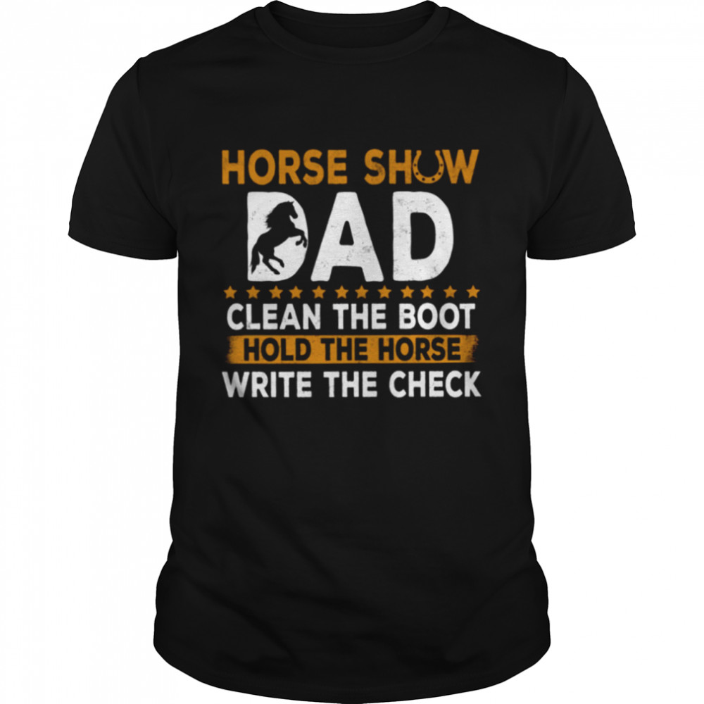 Horse Show Dad Clean The Boot Hold The Horse Write The Check Classic T- Classic Men's T-shirt