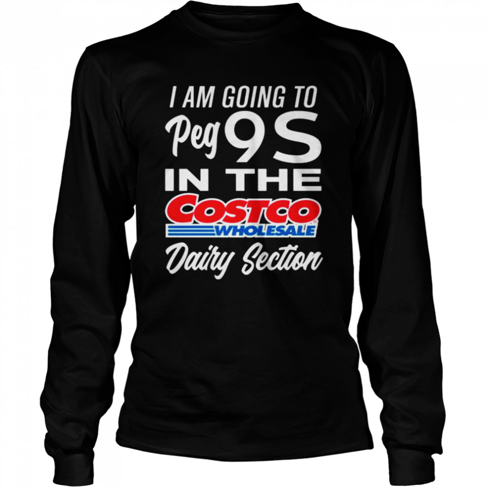 I am going to peg 9s in the costco wholesale dairy section shirt Long Sleeved T-shirt