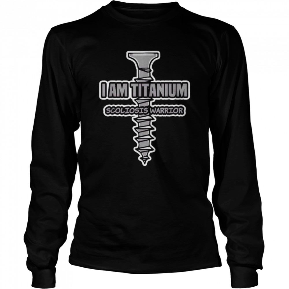I am titanium scoliosis warrior shirt Long Sleeved T-shirt