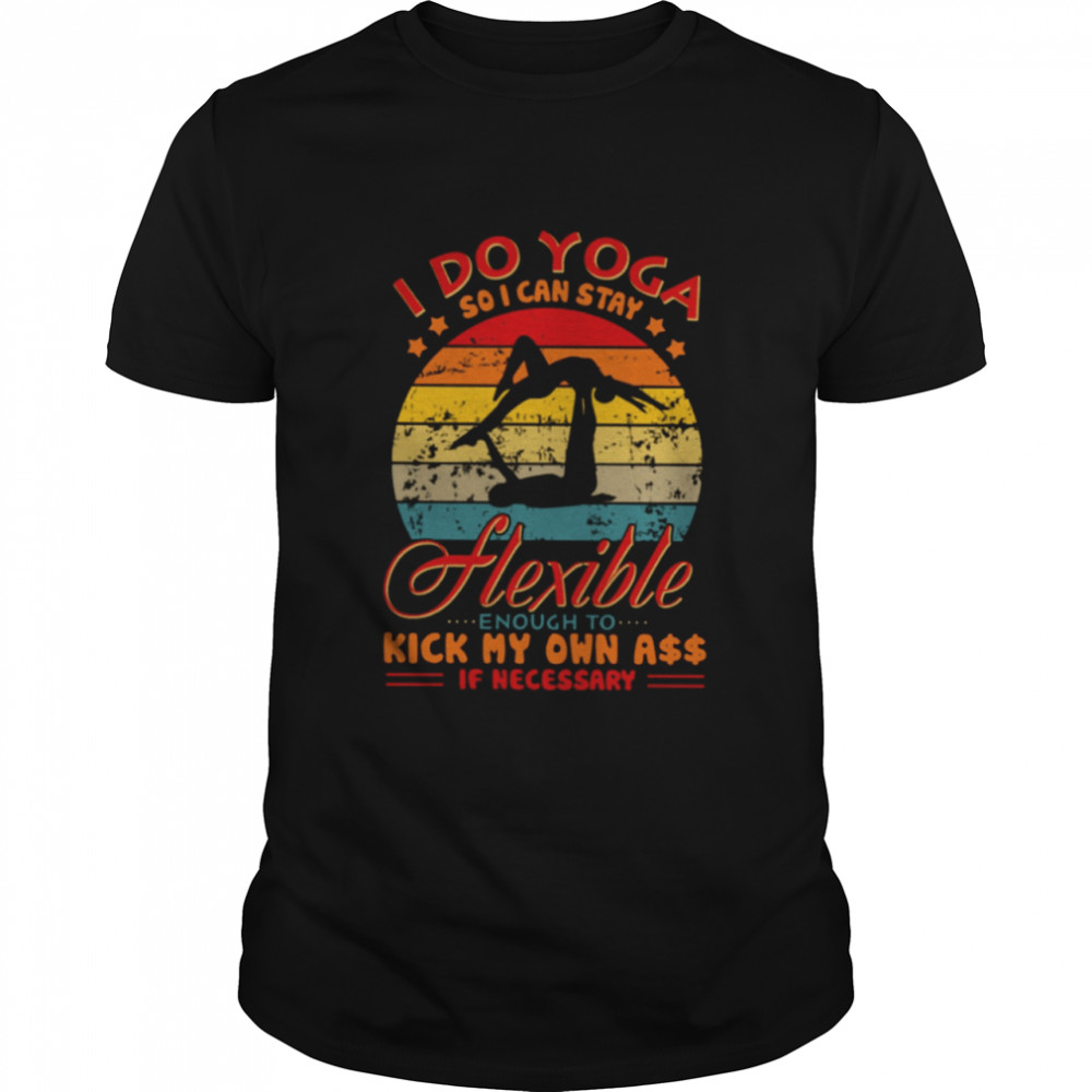 I DO YOGA SO I CAN STAY HEXIBLE ENOUGH TO KICK MY OWN ASS IF NECESSARY Classic T- Classic Men's T-shirt