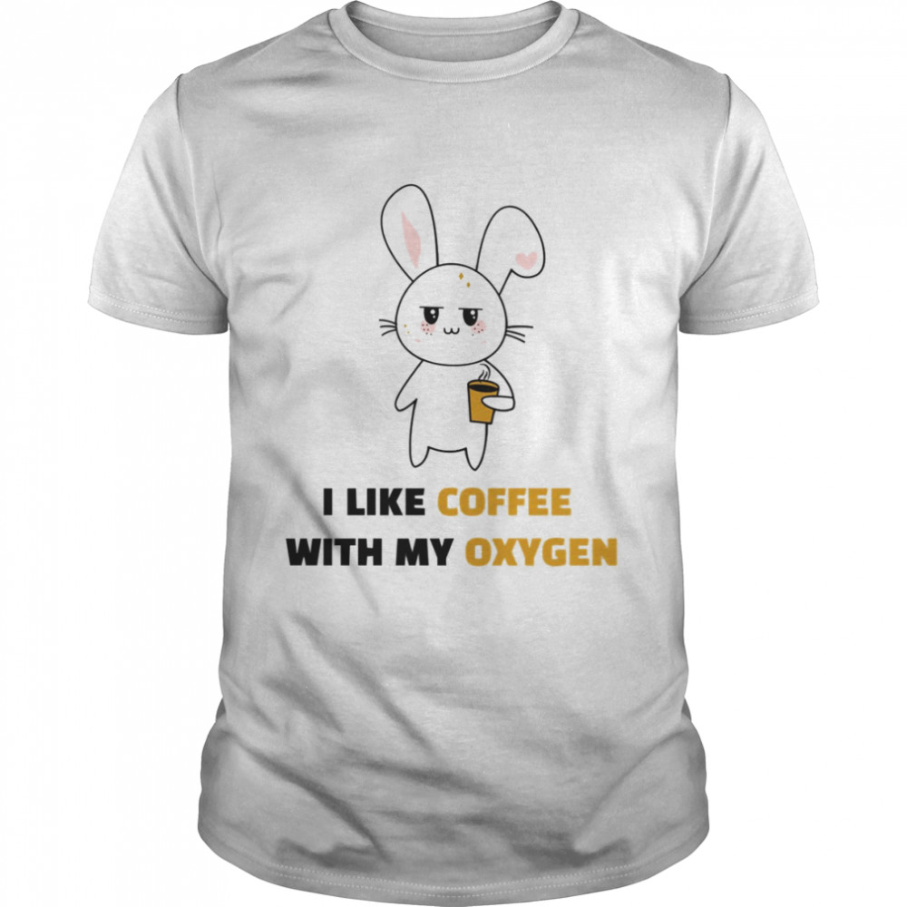I Like Coffee With My Oxygen Funny Rabbit shirt