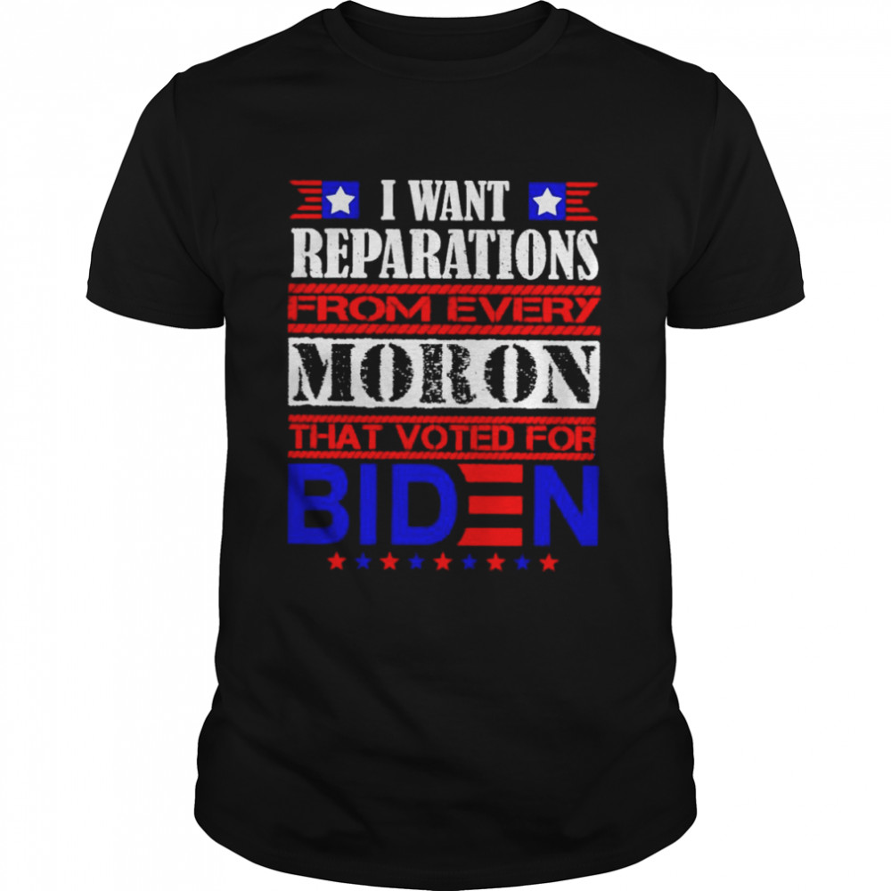 I want reparations from every moron that voted for biden unisex T-shirt