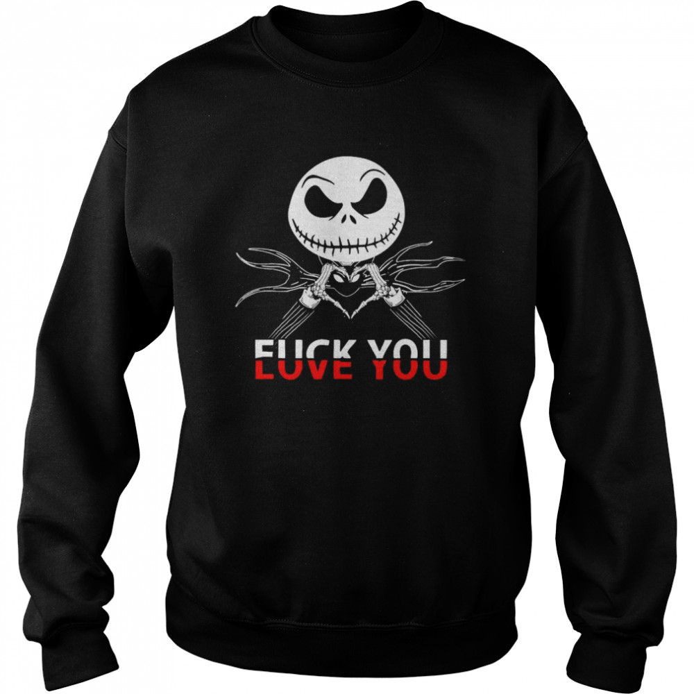 Jack Skellington Love You Fuck You shirt Unisex Sweatshirt