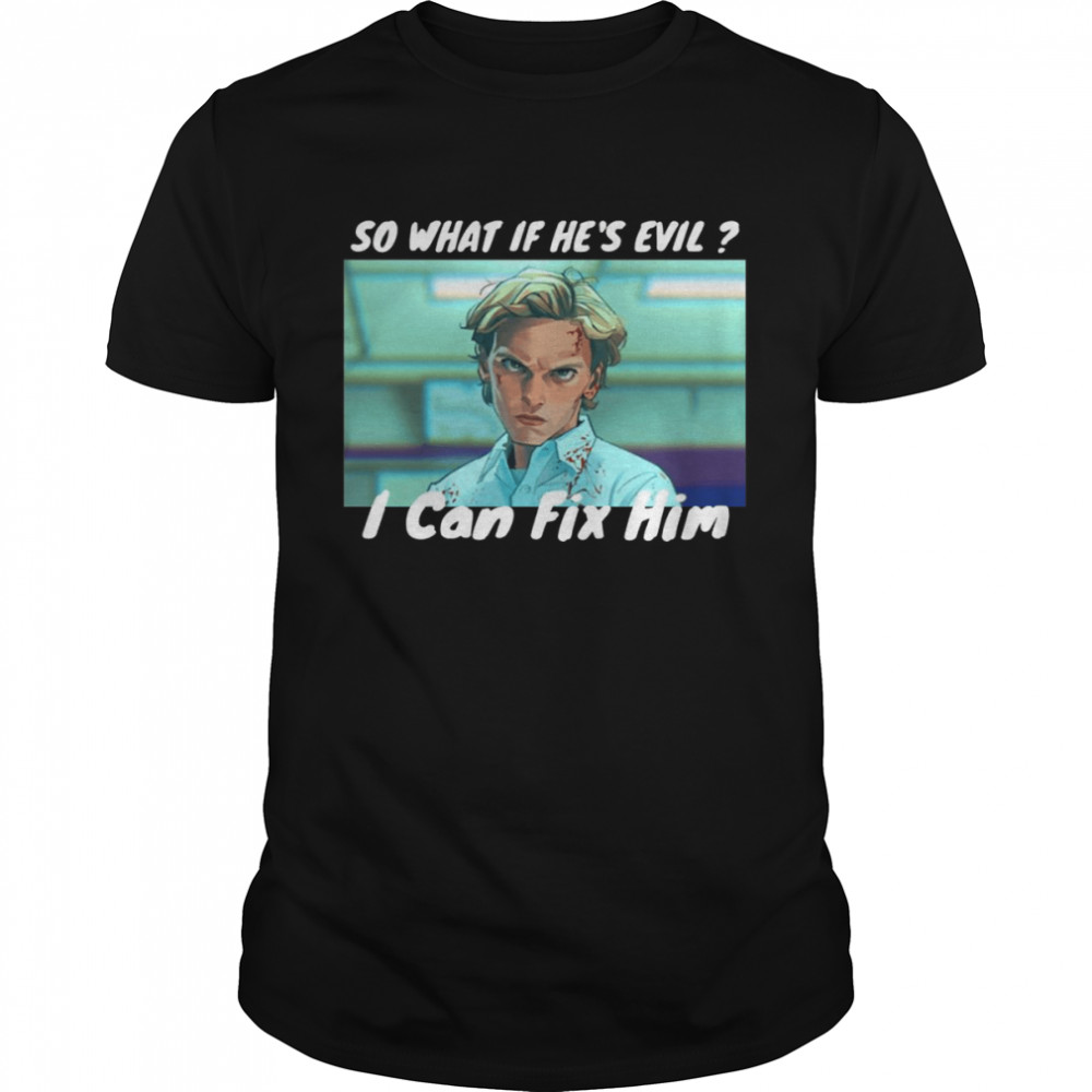 Jamie Campbell Bower Sence Stranger Things So What If He’s Evil I Can Fix Him shirt