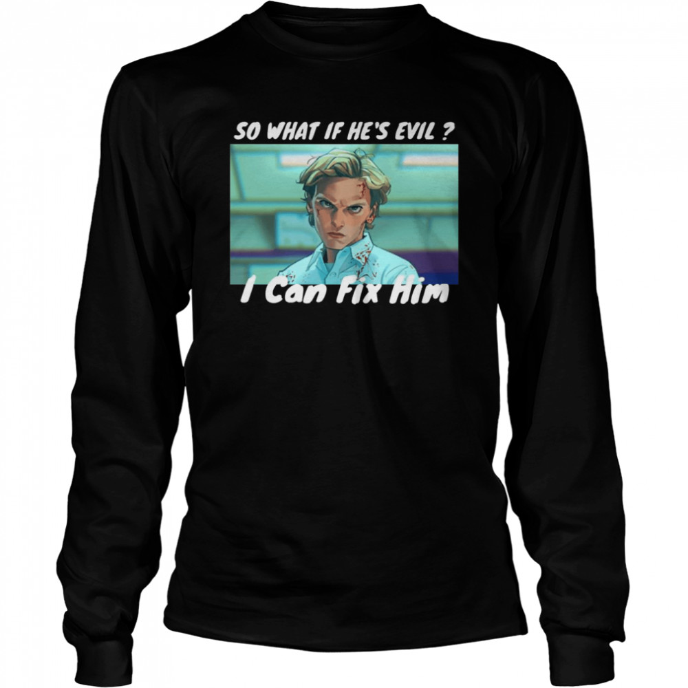 Jamie Campbell Bower Sence Stranger Things So What If He’s Evil I Can Fix Him shirt Long Sleeved T-shirt