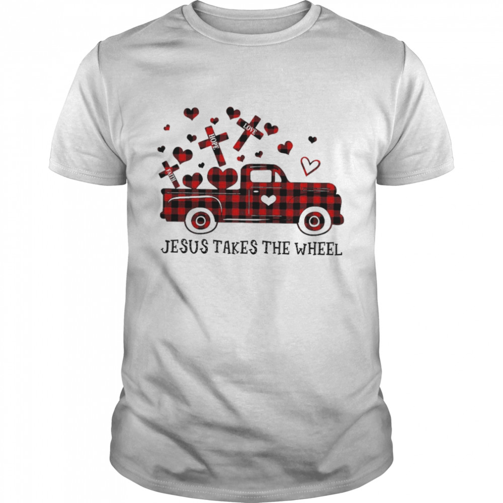 Jesus Takes The wheel Faith Hope Love Truck shirt
