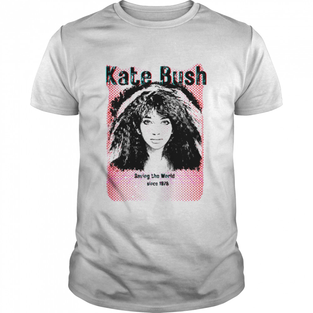 Kate Bush Saving The World Since 1978 shirt