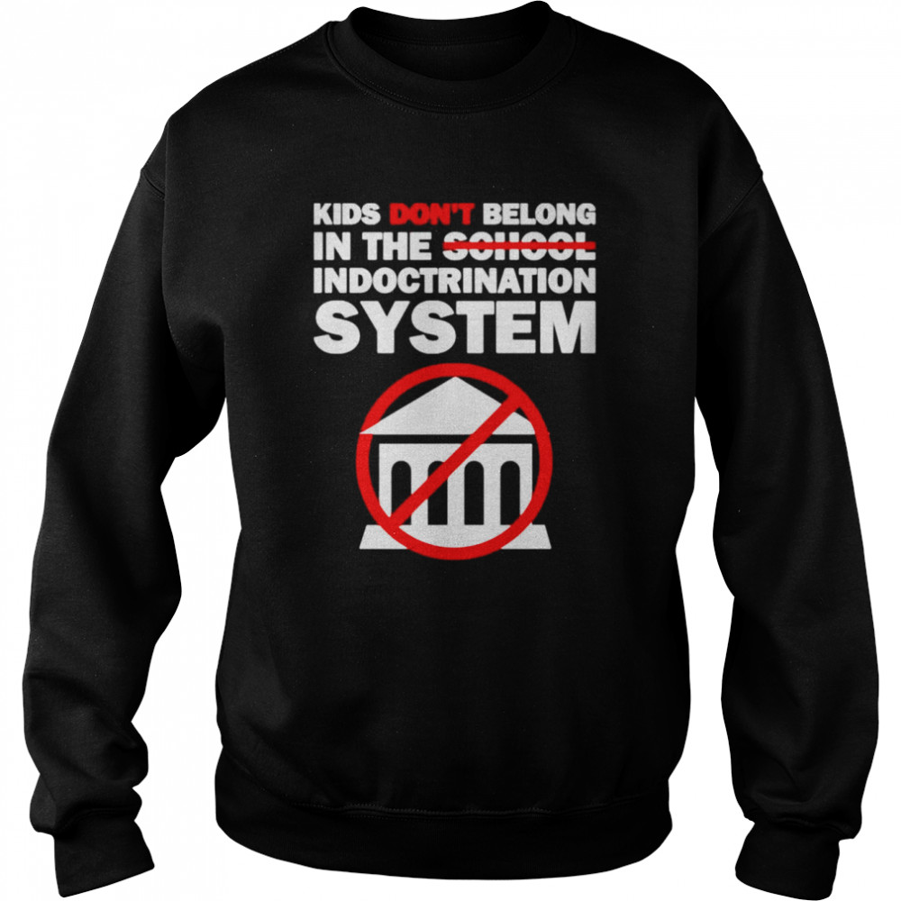 Kids don’t belong in the school indoctrination system shirt Unisex Sweatshirt