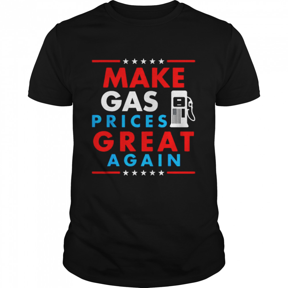 Make gas prices great again gasoline shirt