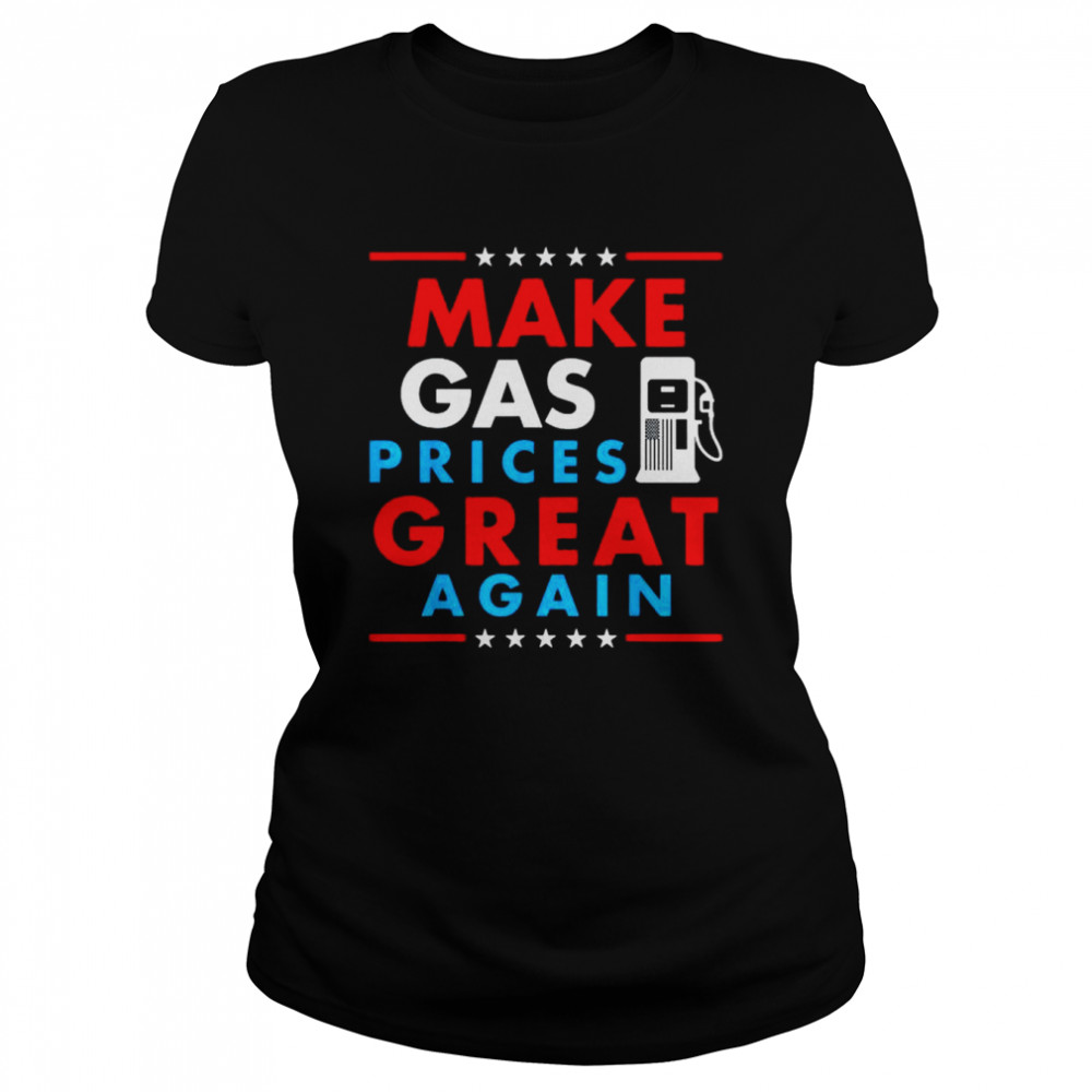 Make gas prices great again gasoline shirt Classic Women's T-shirt