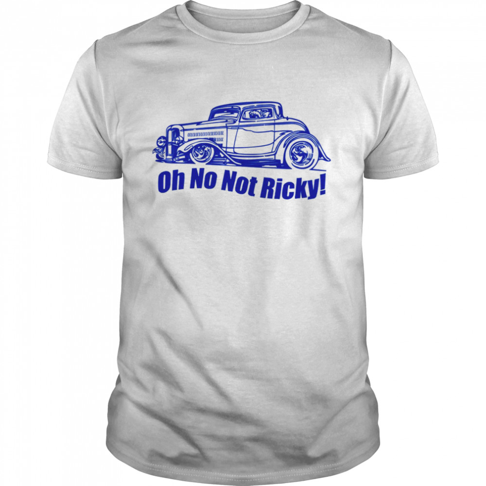 Oh No Not Ricky Classic Shirt