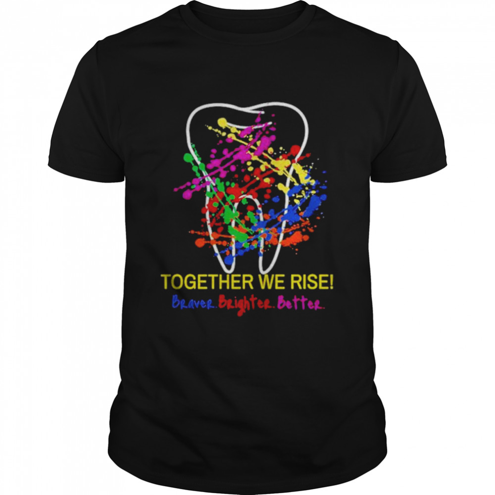 Oral Health Together we rise braver brighter better shirt