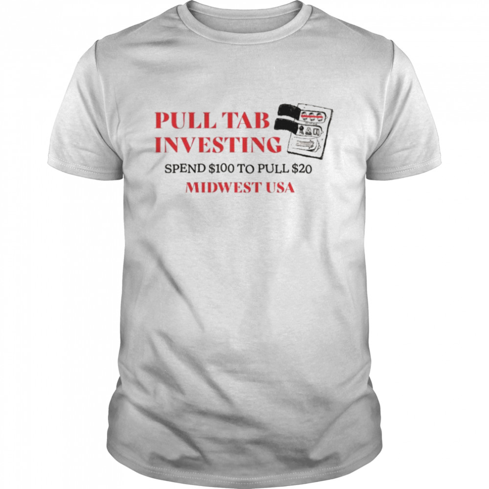 Pull tab investing spend $100 to pull $20 shirt