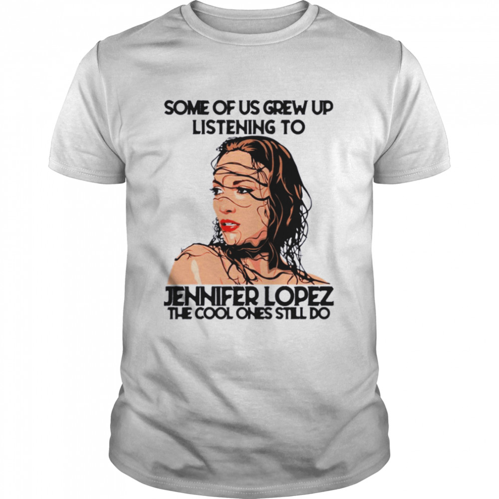 Some Of Us Grew Up Listening To J-Lo Diva The Cool Ones Still Do Shirt