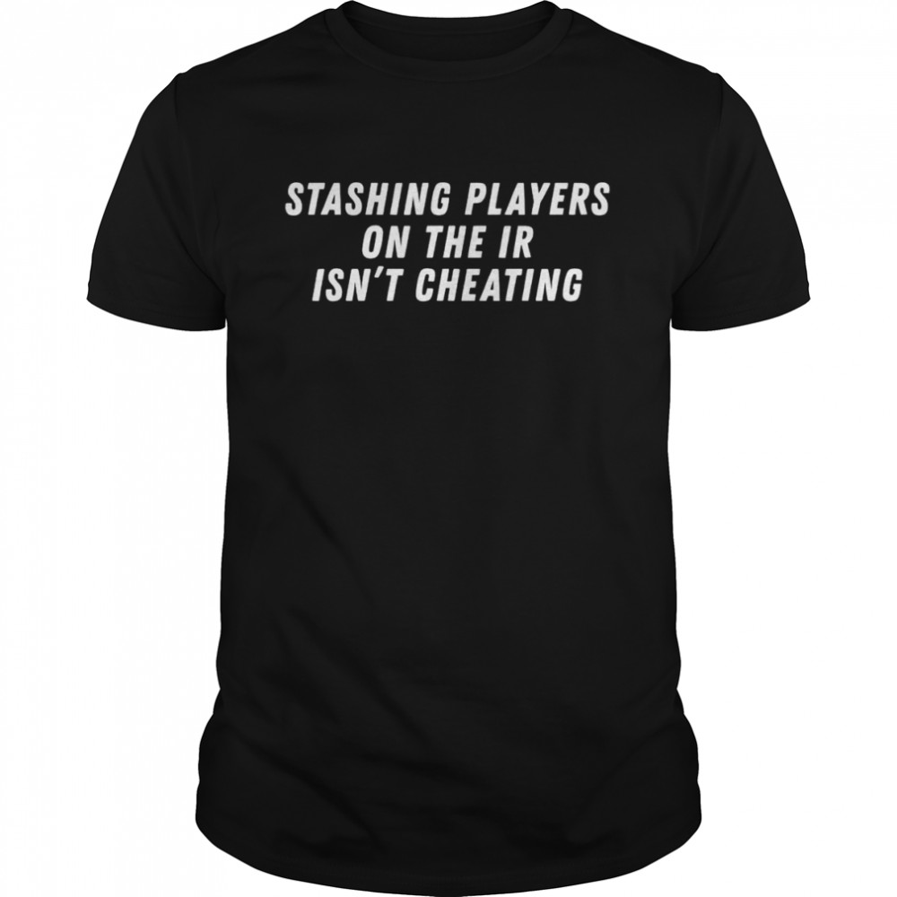 Stashing players on the ir isn’t cheating football shirt