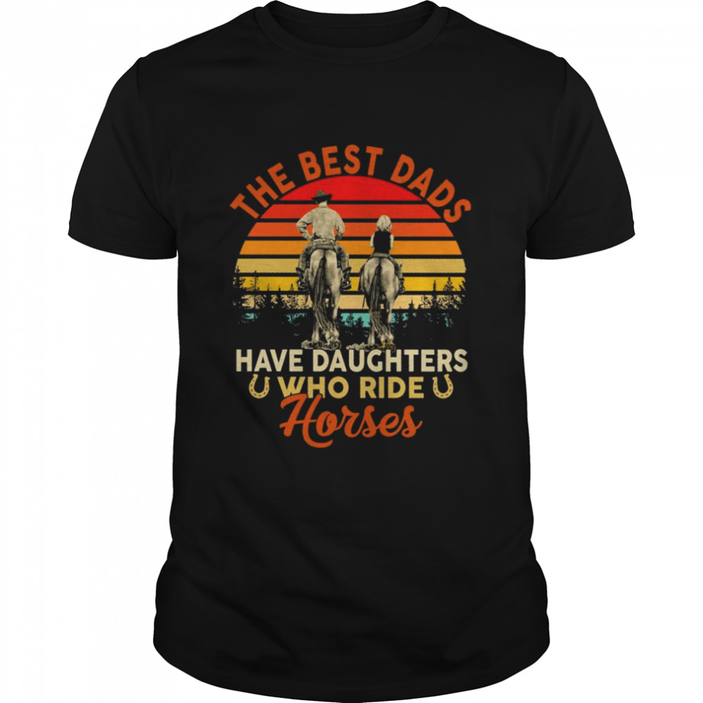 The best dads have daughter who ride horses vintage shirt Classic Men's T-shirt