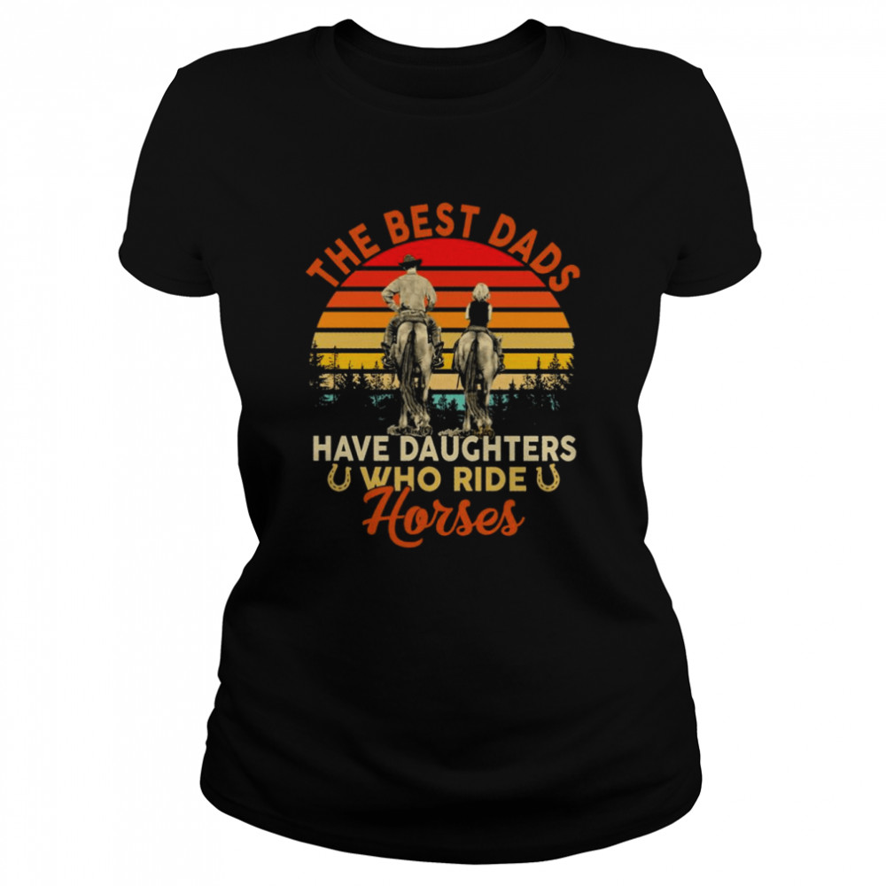 The best dads have daughter who ride horses vintage shirt Classic Women's T-shirt