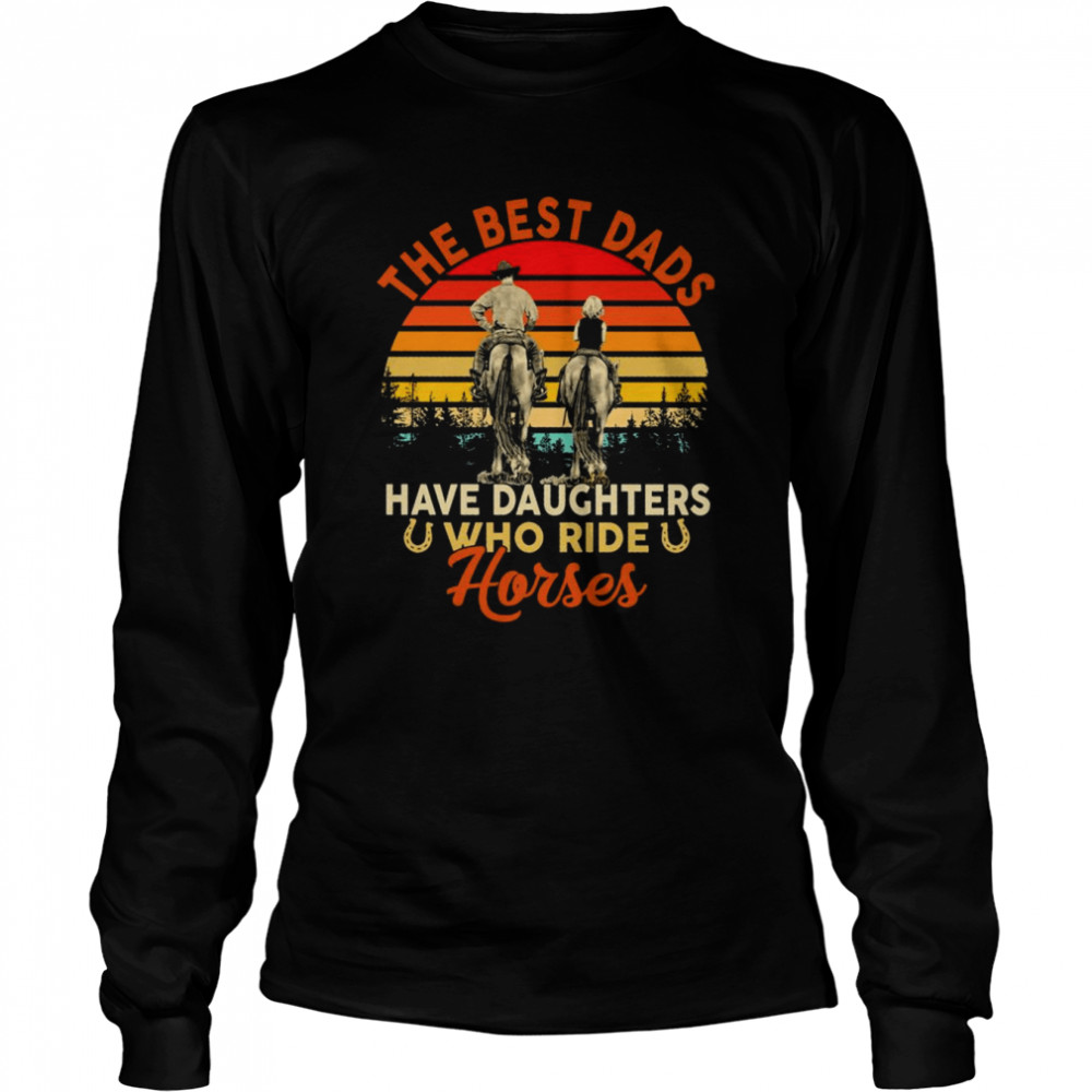 The best dads have daughter who ride horses vintage shirt Long Sleeved T-shirt
