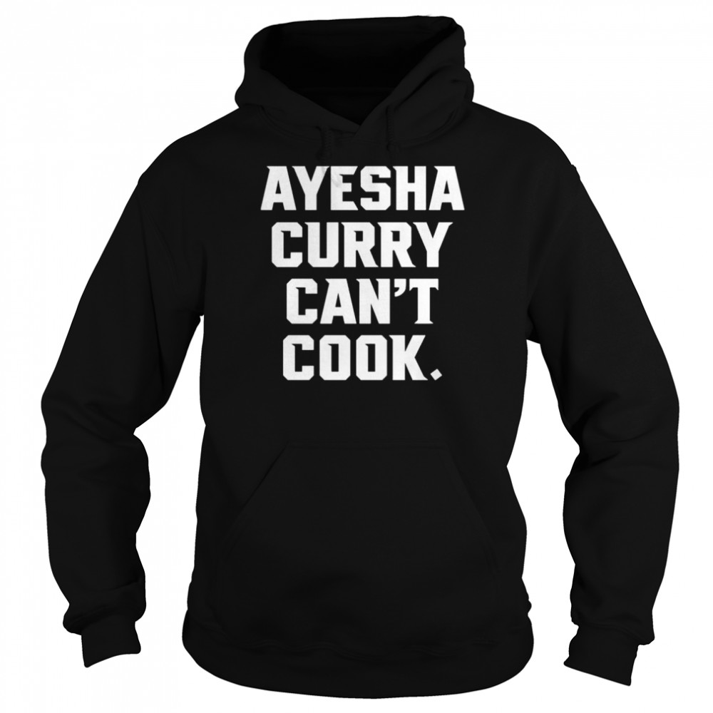 The warriors talk ayesha curry can’t cook shirt Unisex Hoodie