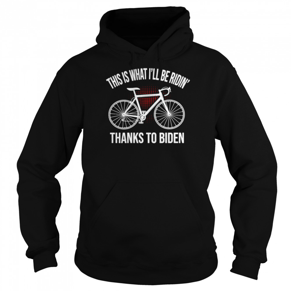 This is that I’ll be ridin’ thanks to Biden shirt Unisex Hoodie