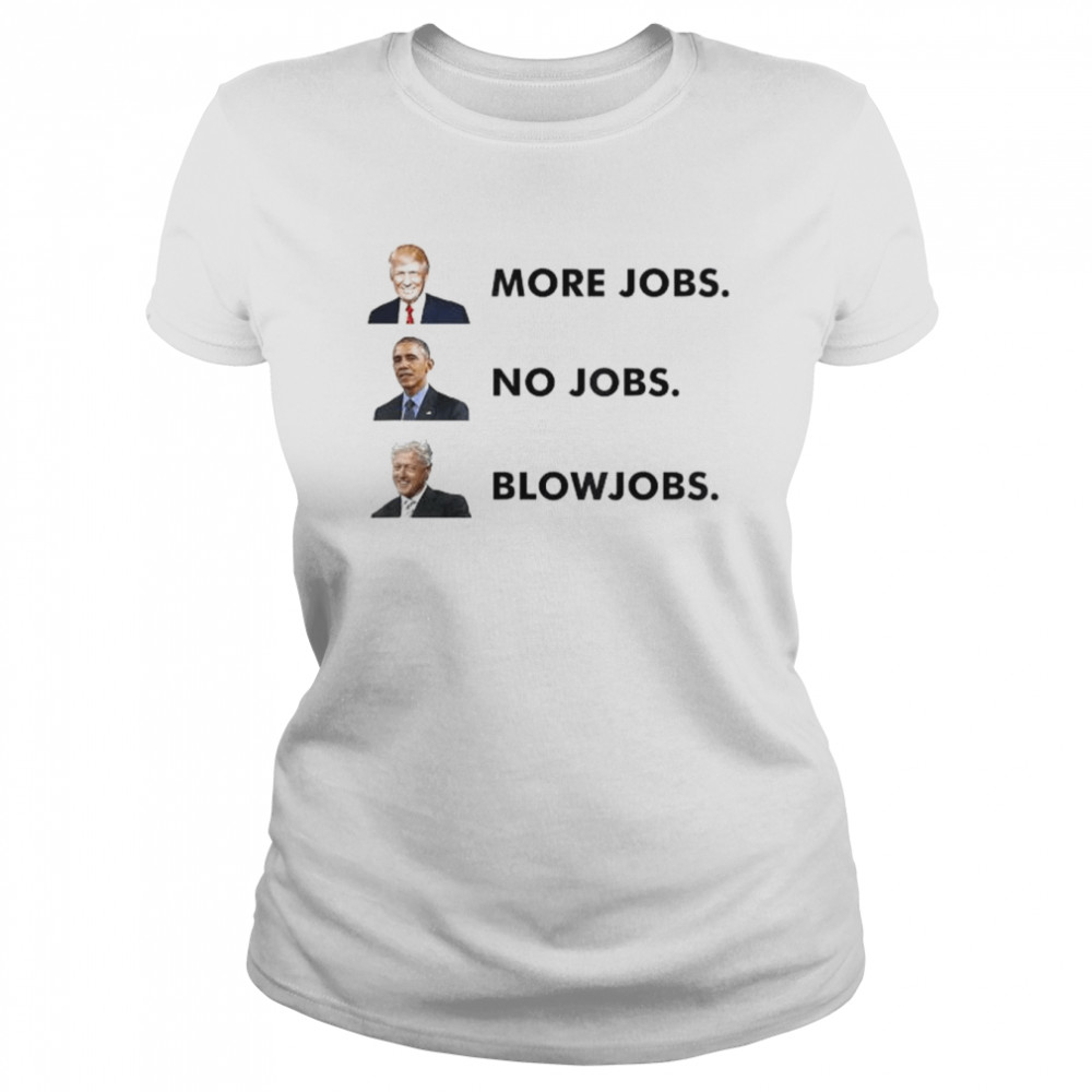 Trump more jobs obama no jobs clinton blow jobs shirt Classic Women's T-shirt