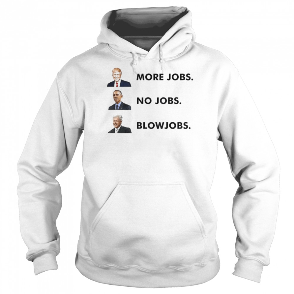 Trump more jobs obama no jobs clinton blow jobs shirt Unisex Hoodie