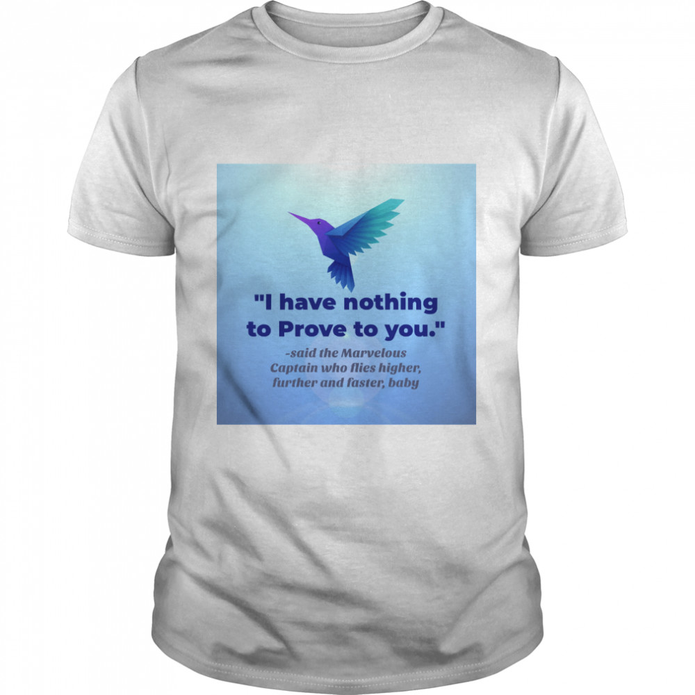 I Have Nothing To Prove To You  Classic T-Shirt
