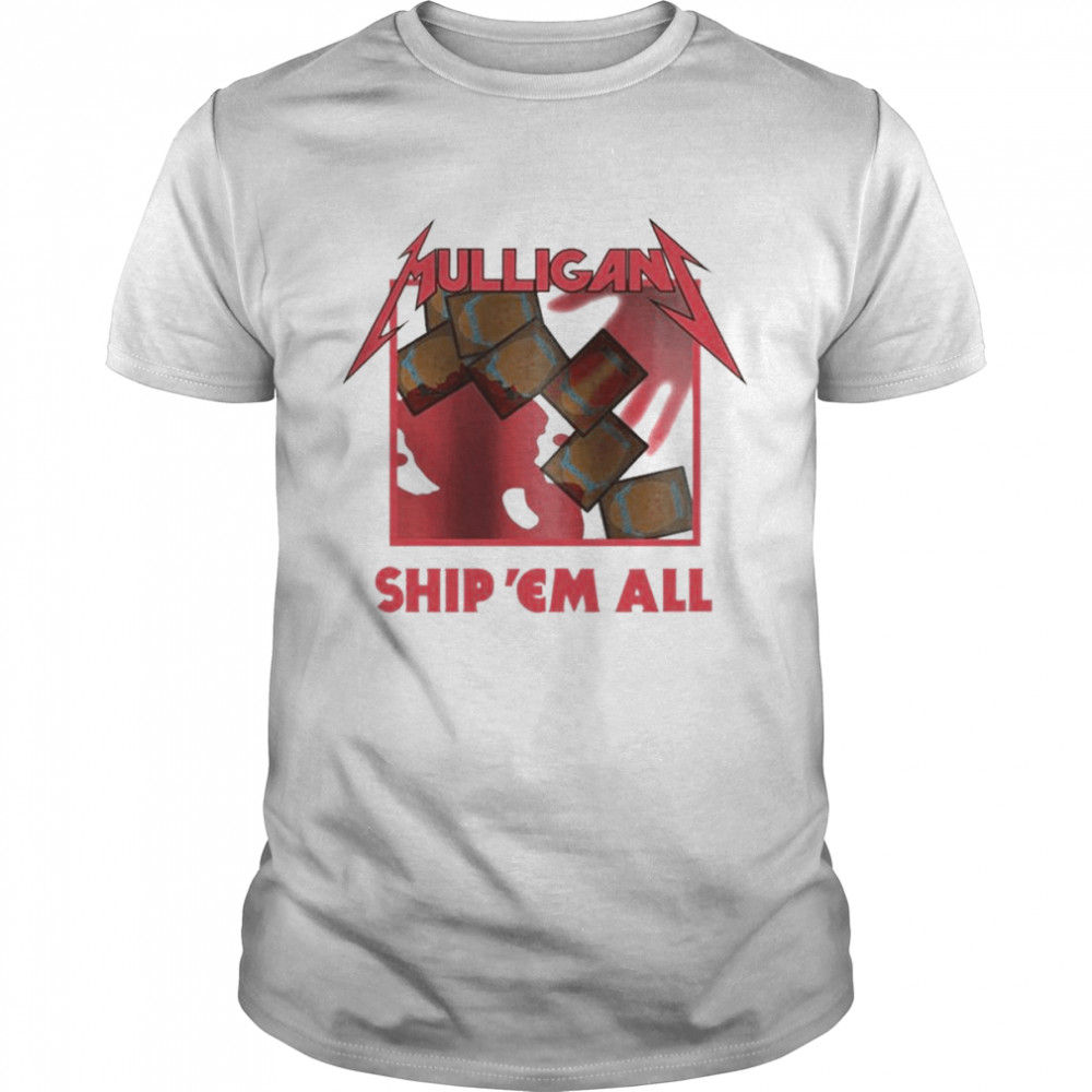 Mulligan Ship ‘Em All Coalescead 2022 Shirt