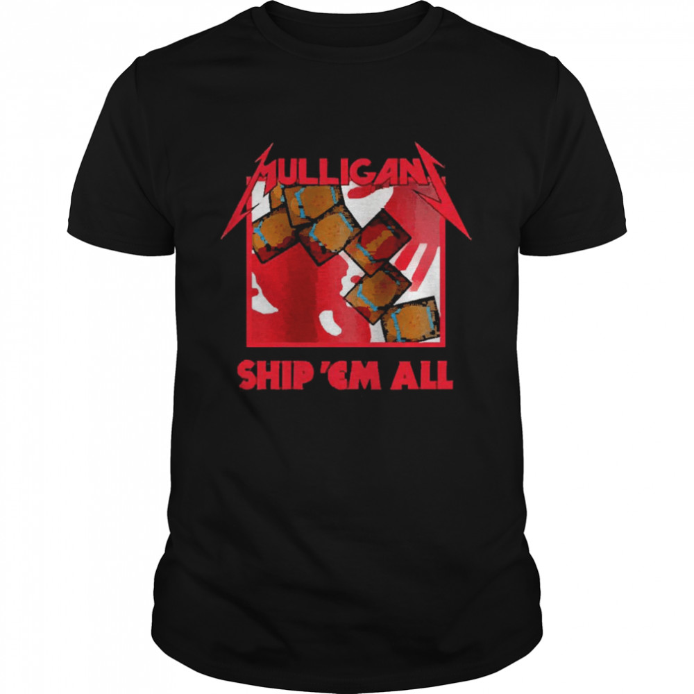 Mulligan Ship ‘Em All Shirt
