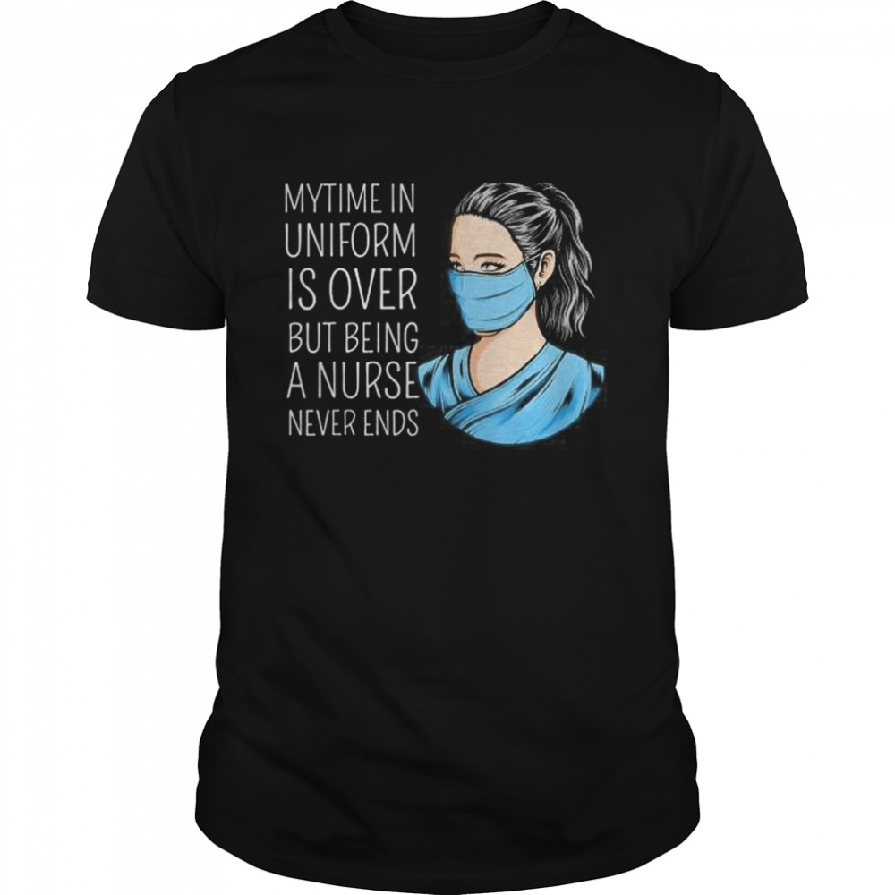 My time in uniform is over but being a nurse never ends shirt Classic Men's T-shirt