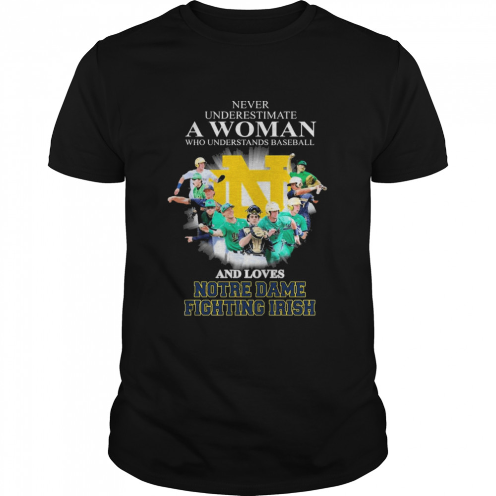 Never Underestimate A Woman Who Understands Baseball And Loves Notre Dame Fighting Irish 2022 Shirt