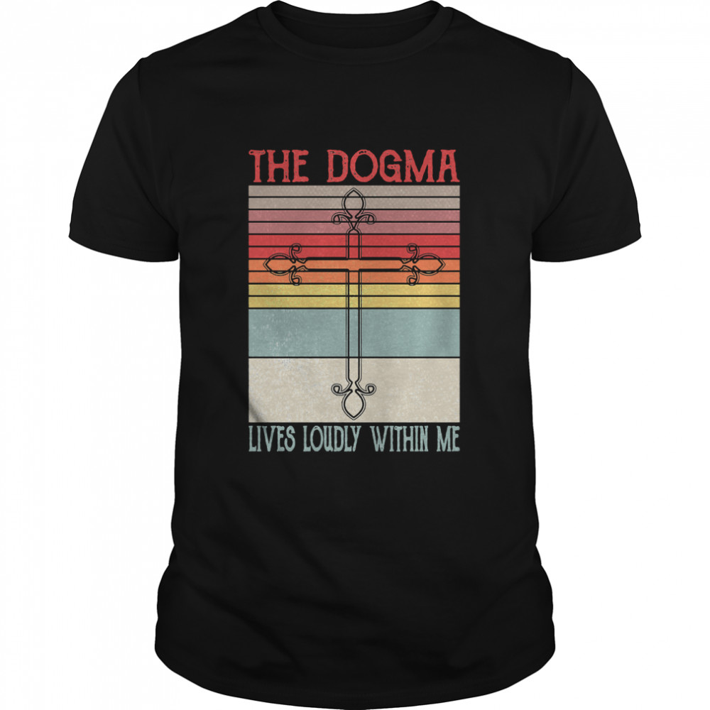 The Dogma Lives Loudly Within Me Retro Vintage Sweatshirt Classic T-Shirt