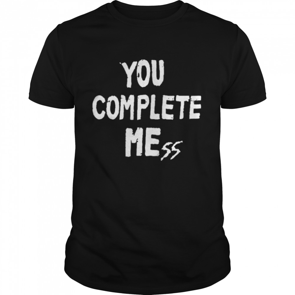 You Complete Mess T-Shirt