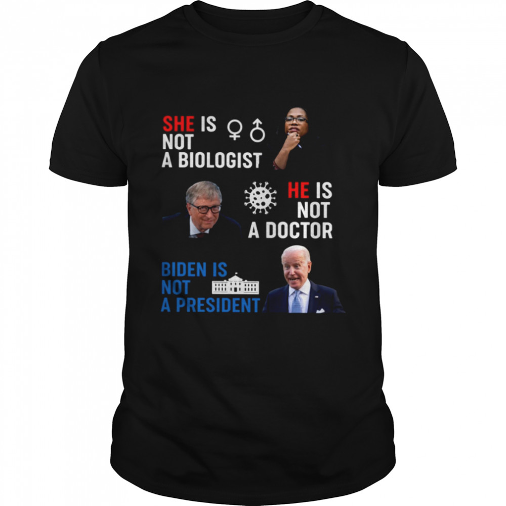 She is not a biologist he is not a doctor biden is not a president shirt