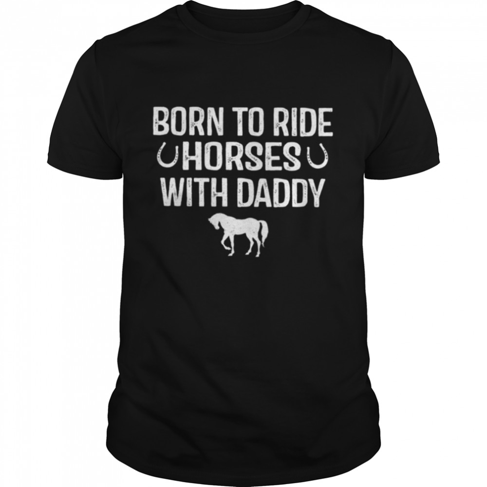 Born To Ride Horses With Daddy Classic T-Shirt