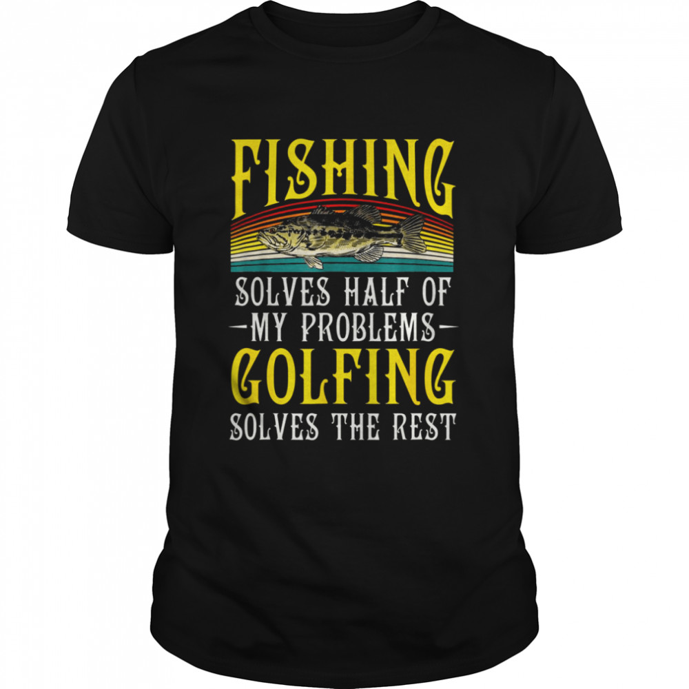 Fishing Solves Half Of My Problems Golfing Vintage Shirt