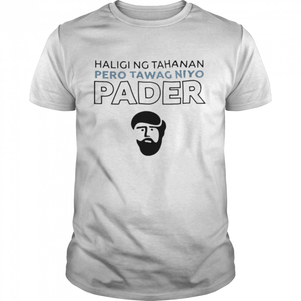 Haloging tahanan pero tawag niyo pader shirt